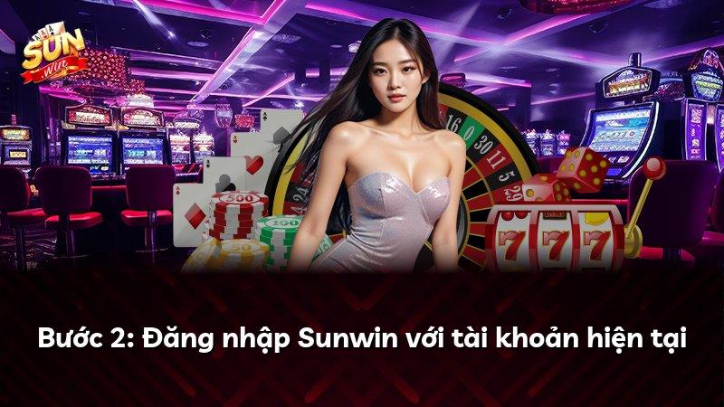 Bước 2: Đăng nhập Sunwin với tài khoản hiện tại