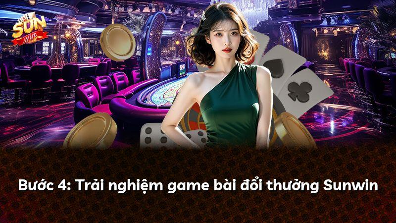 Bước 4: Trải nghiệm game bài đổi thưởng Sunwin