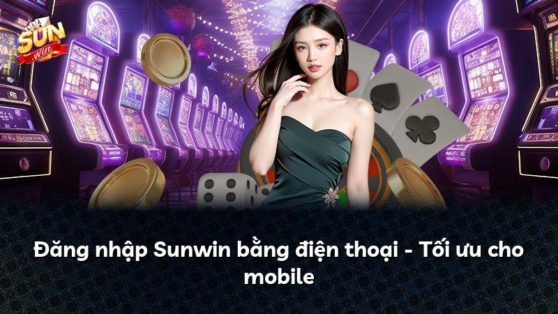 Đăng nhập Sunwin bằng điện thoại - Tối ưu cho mobile