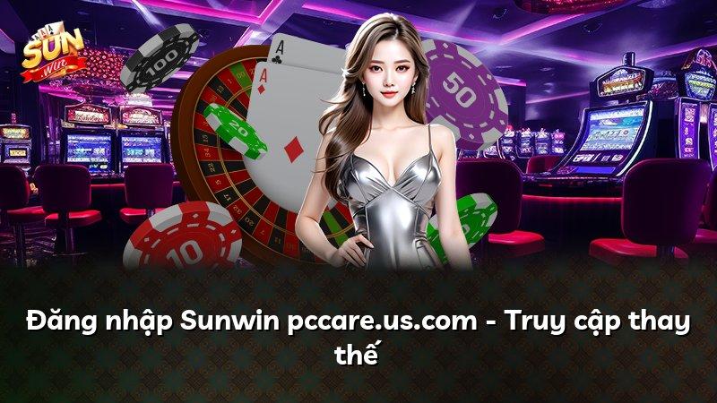 Đăng nhập Sunwin pccare.us.com - Truy cập thay thế