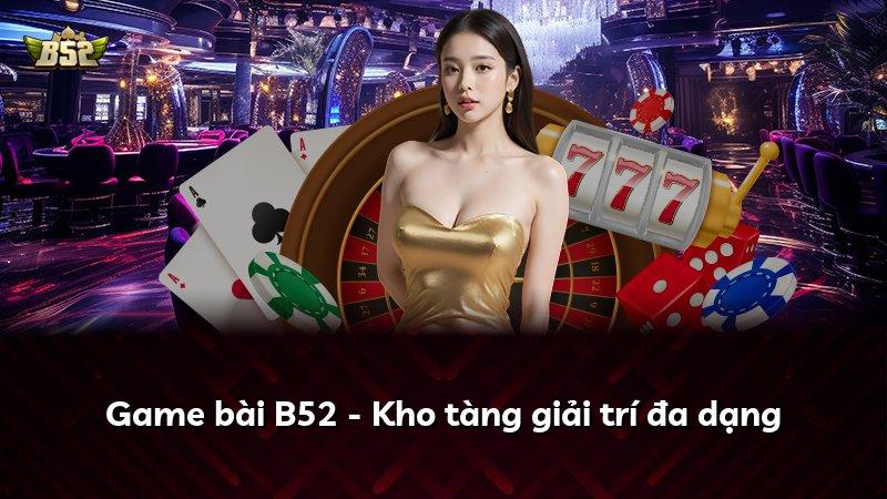 Game bài B52 - Kho tàng giải trí đa dạng