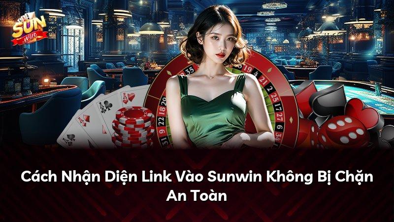 Cách Nhận Diện Link Vào Sunwin Không Bị Chặn An Toàn