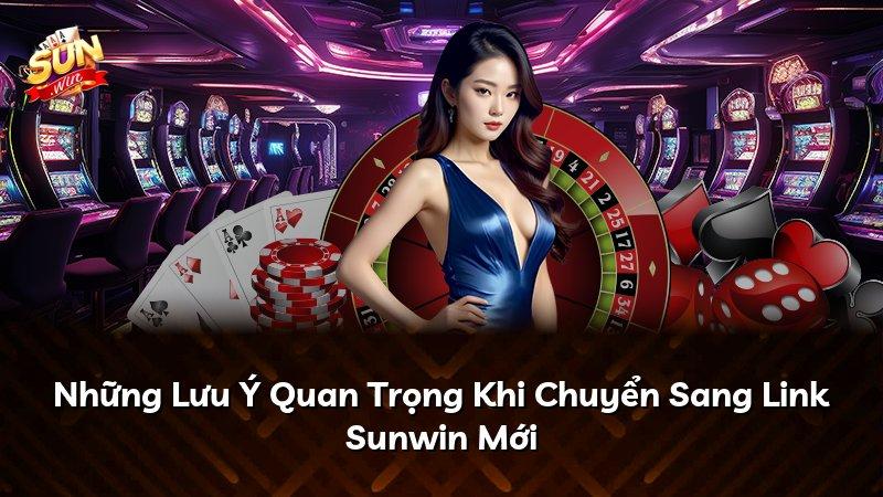 Những Lưu Ý Quan Trọng Khi Chuyển Sang Link Sunwin Mới